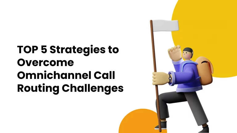 TOP 5 Strategies to Overcome Omnichannel Call Routing Challenges
