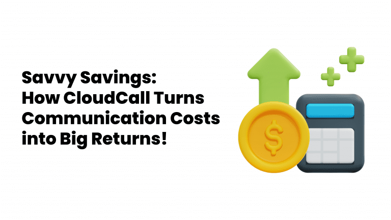 Savvy Savings: How CloudCall Turns Communication Costs into Big Returns!